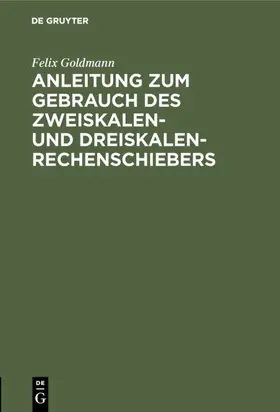Goldmann |  Anleitung zum Gebrauch des Zweiskalen- und Dreiskalen-Rechenschiebers | Buch |  Sack Fachmedien