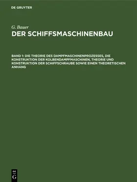 Bauer |  Die Theorie des Dampfmaschinenprozesses, die Konstruktion der Kolbendampfmaschinen, Theorie und Konstruktion der Schiffschraube sowie einen theoretischen Anhang | Buch |  Sack Fachmedien