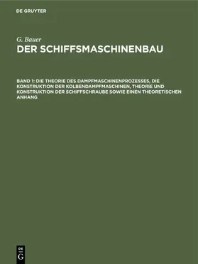 Bauer |  Die Theorie des Dampfmaschinenprozesses, die Konstruktion der Kolbendampfmaschinen, Theorie und Konstruktion der Schiffschraube sowie einen theoretischen Anhang | eBook | Sack Fachmedien