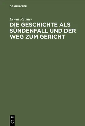 Reisner |  Die Geschichte als Sündenfall und der Weg zum Gericht | Buch |  Sack Fachmedien