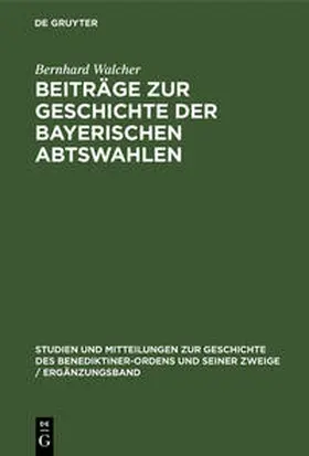 Walcher |  Beiträge zur Geschichte der Bayerischen Abtswahlen Mit besonderer Berücksichtigung der Benediktinerklöster | Buch |  Sack Fachmedien