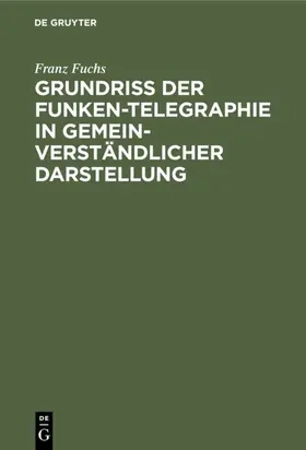 Fuchs |  Grundriß der Funken-Telegraphie in gemeinverständlicher Darstellung | eBook | Sack Fachmedien