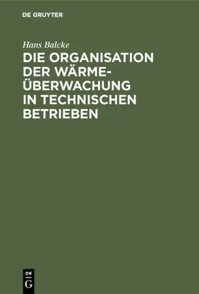 Balcke |  Die Organisation der Wärmeüberwachung in technischen Betrieben | Buch |  Sack Fachmedien