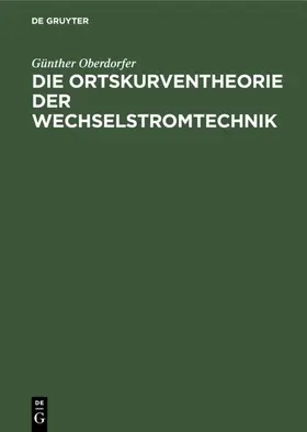Oberdorfer |  Die Ortskurventheorie der Wechselstromtechnik | eBook | Sack Fachmedien