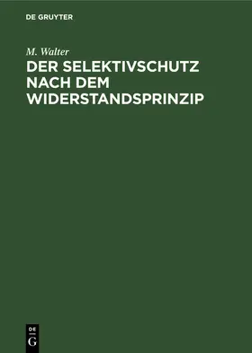 Walter |  Der Selektivschutz nach dem Widerstandsprinzip | Buch |  Sack Fachmedien