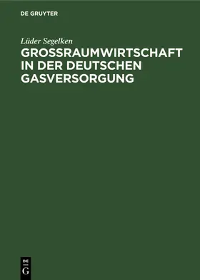 Segelken |  Großraumwirtschaft in der deutschen Gasversorgung | Buch |  Sack Fachmedien