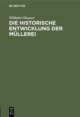 Glauner |  Die historische Entwicklung der Müllerei | eBook | Sack Fachmedien
