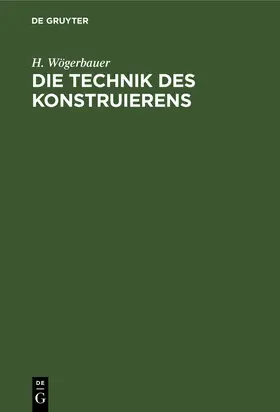 Wögerbauer | Die Technik des Konstruierens | Buch | 978-3-486-77390-3 | www2.sack.de