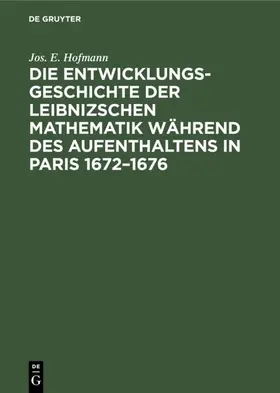Hofmann |  Die Entwicklungsgeschichte der Leibnizschen Mathematik während des Aufenthaltens            in Paris 1672–1676 | eBook | Sack Fachmedien