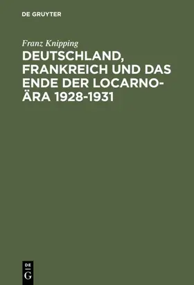 Knipping |  Deutschland, Frankreich und das Ende der Locarno-Ära 1928–1931 | eBook | Sack Fachmedien