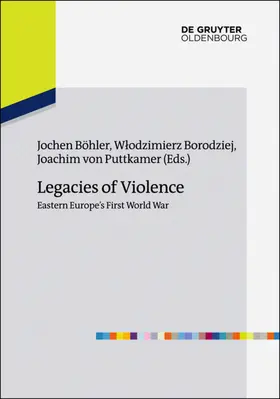 Böhler / Borodziej / Puttkamer |  Legacies of Violence: Eastern Europe’s First World War | eBook | Sack Fachmedien
