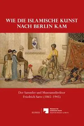 Fuhrmann / Haase / Kaltenbach |  Wie die islamische Kunst nach Berlin kam | Buch |  Sack Fachmedien