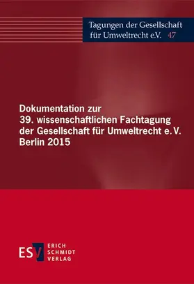 Gesellschaft für Umweltrecht e. V. (GfU) |  Dokumentation zur 39. wissenschaftlichen Fachtagung der Gesellschaft für Umweltrecht e.V. Berlin 2015 | Buch |  Sack Fachmedien