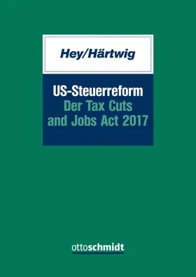 Hey / Härtwig |  US-Steuerreform – Der Tax Cuts and Jobs Act 2017 | Buch |  Sack Fachmedien