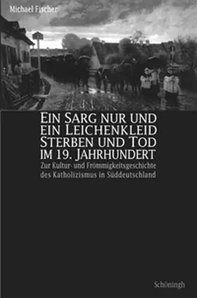 Fischer |  Ein Sarg nur und ein Leichenkleid. Sterben und Tod im 19. Jahrhundert | Buch |  Sack Fachmedien
