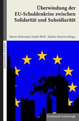 Wolf / Dabrowski / Abmeier |  Überwindung der EU-Schuldenkrise zwischen Solidarität und Subsidiarität | Buch |  Sack Fachmedien