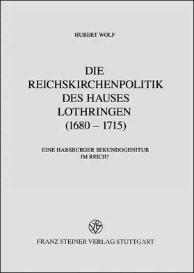Wolf |  Die Reichskirchenpolitik des Hauses Lothringen (1680–1715) | Buch |  Sack Fachmedien