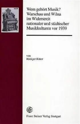 Ritter |  Wem gehört Musik? Warschau und Wilna im Widerstreit nationaler und städtischer Musikkulturen vor 1939 | Buch |  Sack Fachmedien