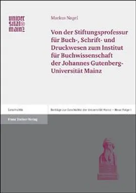 Nagel |  Von der Stiftungsprofessur für Buch-, Schrift- und Druckwesen zum Institut für Buchwissenschaft der Johannes Gutenberg-Universität Mainz | Buch |  Sack Fachmedien