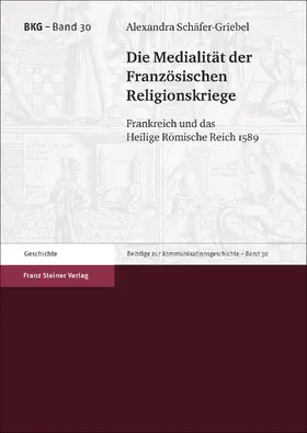 Schäfer-Griebel |  Die Medialität der Französischen Religionskriege | eBook | Sack Fachmedien