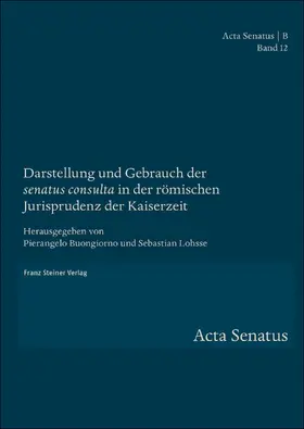 Buongiorno / Lohsse |  Darstellung und Gebrauch der "senatus consulta" in der römischen Jurisprudenz der Kaiserzeit | eBook | Sack Fachmedien