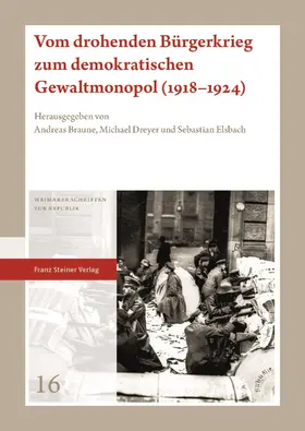 Braune / Dreyer / Elsbach |  Vom drohenden Bürgerkrieg zum demokratischen Gewaltmonopol (1918–1924) | Buch |  Sack Fachmedien