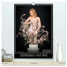 Columbus Bagyura / CALVENDO |  Stillleben mit Akt (hochwertiger Premium Wandkalender 2026 DIN A2 hoch), Kunstdruck in Hochglanz | Sonstiges |  Sack Fachmedien