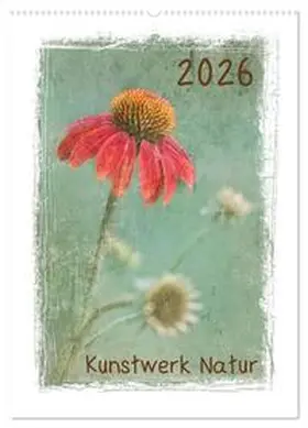 Wurster / CALVENDO |  Kunstwerk Natur (Wandkalender 2026 DIN A2 hoch), CALVENDO Monatskalender | Sonstiges |  Sack Fachmedien