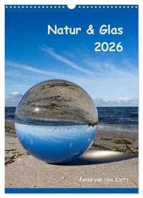 Kantz / CALVENDO |  Natur & Glas (Wandkalender 2026 DIN A3 hoch), CALVENDO Monatskalender | Sonstiges |  Sack Fachmedien
