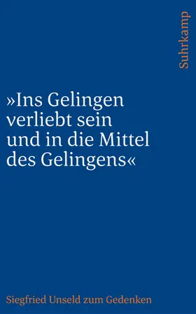 Unseld / Fellinger |  'Ins Gelingen verliebt sein und in die Mittel des Gelingens' | Buch |  Sack Fachmedien