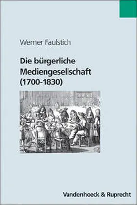 Faulstich |  Die bürgerliche Mediengesellschaft (1700–1830) | Buch |  Sack Fachmedien