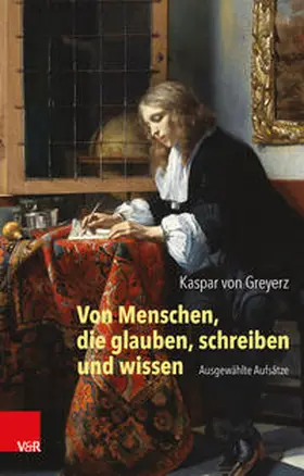 Greyerz / von Greyerz / Siebenhüner |  Von Menschen, die glauben, schreiben und wissen | Buch |  Sack Fachmedien