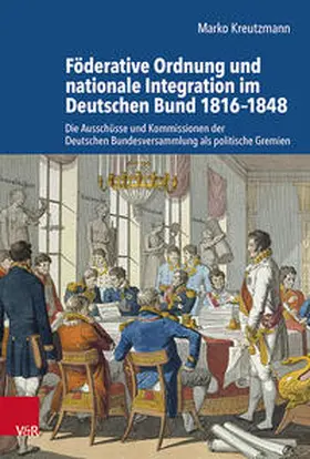 Kreutzmann |  Föderative Ordnung und nationale Integration im Deutschen Bund 1816–1848 | Buch |  Sack Fachmedien
