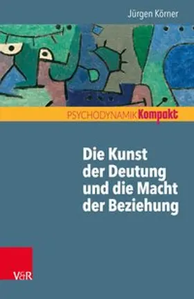 Körner / Resch / Seiffge-Krenke |  Die Kunst der Deutung und die Macht der Beziehung | Buch |  Sack Fachmedien