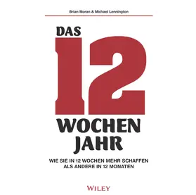 Moran / Lennington |  Das 12-Wochen-Jahr: Wie Sie in 12 Wochen mehr schaffen als andere in 12 Monaten | Sonstiges |  Sack Fachmedien