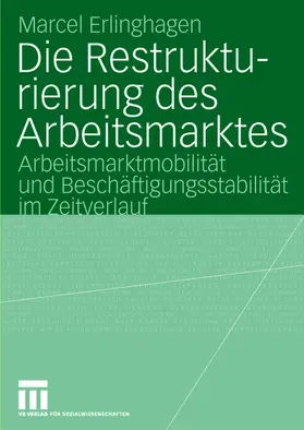Erlinghagen |  Die Restrukturierung des Arbeitsmarktes | Buch |  Sack Fachmedien