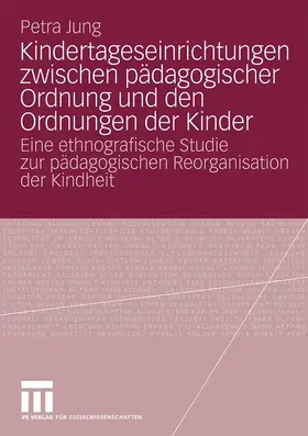 Jung |  Kindertageseinrichtungen zwischen pädagogischer Ordnung und den Ordnungen der Kinder | Buch |  Sack Fachmedien