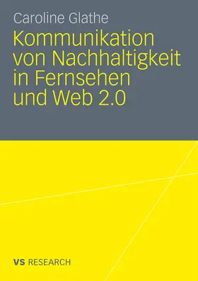 Glathe |  Kommunikation von Nachhaltigkeit in Fernsehen und Web 2.0 | Buch |  Sack Fachmedien