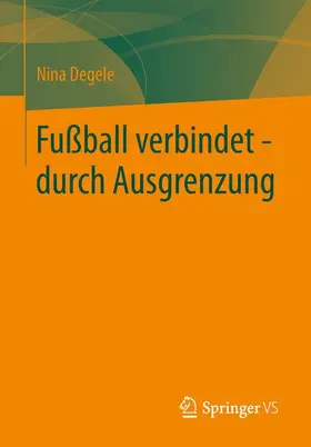 Degele |  Fußball verbindet - durch Ausgrenzung | Buch |  Sack Fachmedien