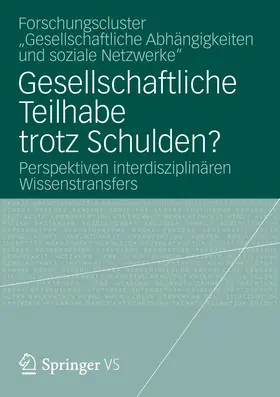 Forschungscluster 'Gesellschaftlich / Forschungscluster 'Gesellschaftliche Abh und soziale Netzwerke‘ |  Gesellschaftliche Teilhabe trotz Schulden? | Buch |  Sack Fachmedien