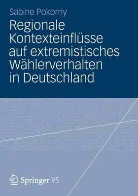 Pokorny |  Regionale Kontexteinflüsse auf extremistisches Wählerverhalten in Deutschland | Buch |  Sack Fachmedien