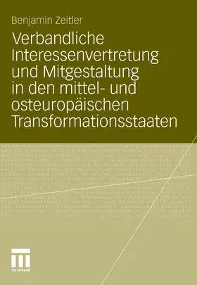 Zeitler | Verbandliche Interessenvertretung und Mitgestaltung in den mittel- und osteuropäischen Transformationsstaaten | E-Book | sack.de