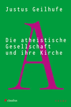 Geilhufe |  Die atheistische Gesellschaft und ihre Kirche | eBook | Sack Fachmedien