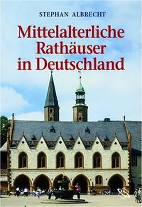 Albrecht |  Mittelalterliche Rathäuser in Deutschland | Buch |  Sack Fachmedien