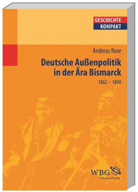 Rose / Brodersen / Kintzinger |  Deutsche Außenpolitik in der Ära Bismarck | Buch |  Sack Fachmedien