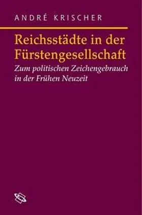 Krischer |  Reichsstädte in der Fürstengesellschaft | Buch |  Sack Fachmedien