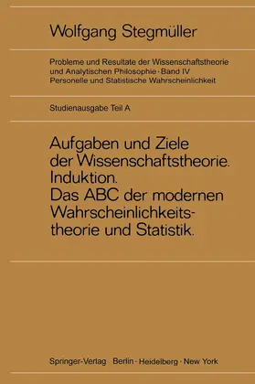 Stegmüller |  Neue Betrachtungen über Aufgaben und Ziele der Wissenschaftstheorie. Wahrscheinlichkeit-Theoretische Begriffe-Induktion. Das ABC der modernen Wahrscheinlichkeitstheorie und Statistik | Buch |  Sack Fachmedien