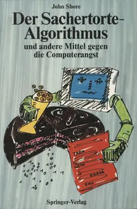 Shore |  Der Sachertorte-Algorithmus und andere Mittel gegen die Computerangst | Buch |  Sack Fachmedien