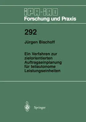 Bischoff |  Ein Verfahren zur zielorientierten Auftragseinplanung für teilautonome Leistungseinheiten | Buch |  Sack Fachmedien