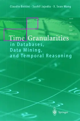 Bettini / Jajodia / Wang |  Time Granularities in Databases, Data Mining, and Temporal Reasoning | Buch |  Sack Fachmedien